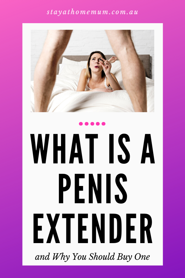 What Is A Penis Extender and Why You Should Buy One | Stay At Home Mum