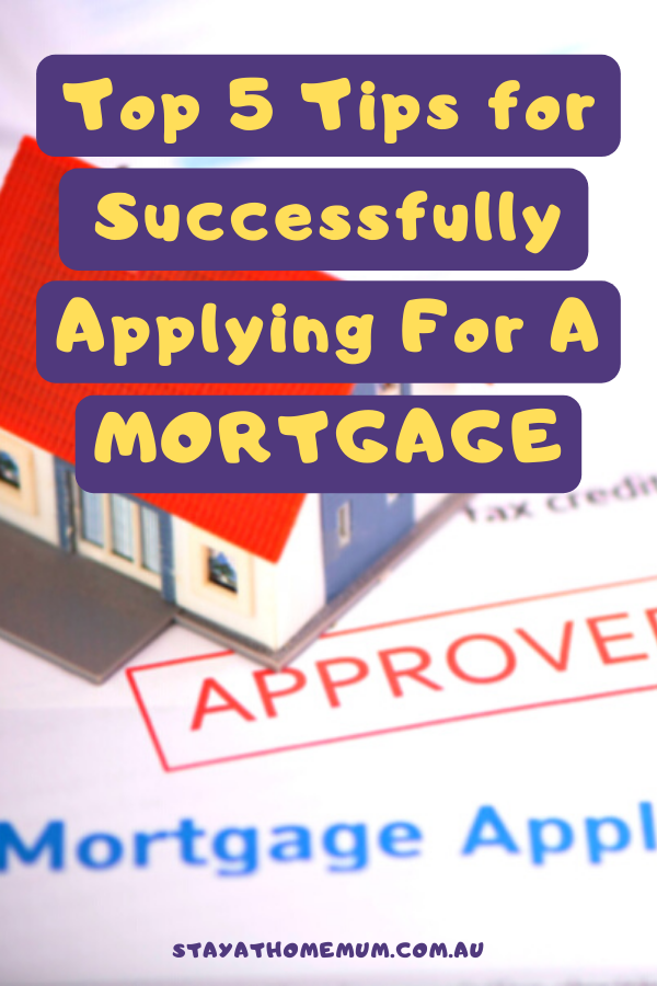 Top 5 Tips for Successfully Applying For A Mortgage | Stay at Home Mum.com.au