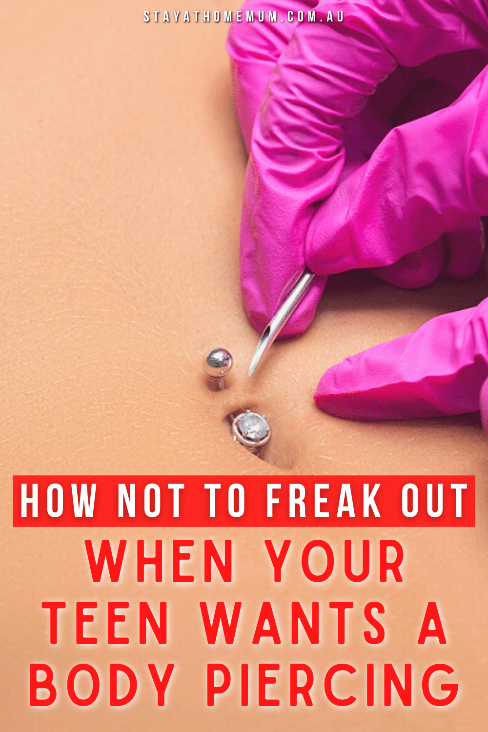 How Not To Freak Out When Your Teen Wants A Body Piercing | Stay At Home Mum
