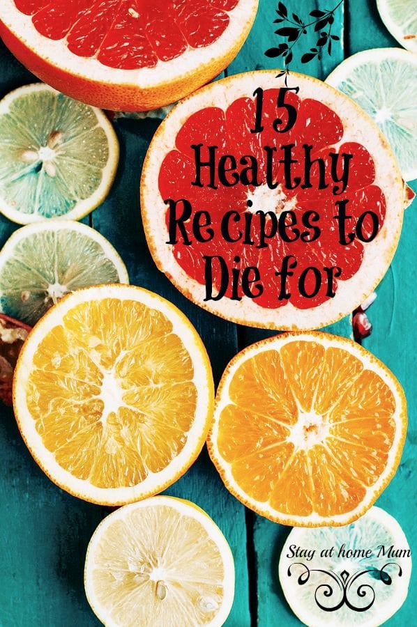 15 healthy recipes to die for | Stay at Home Mum