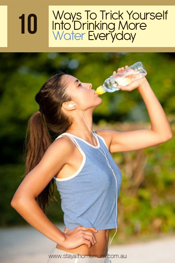 10 Ways To Trick Yourself Into Drinking More Water Everyday | Stay At Home Mum
