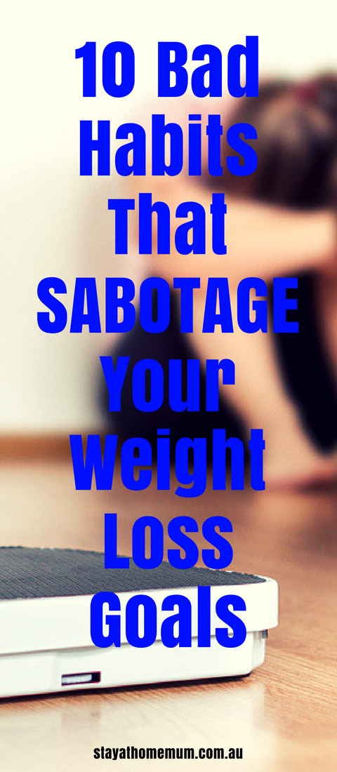 10 Bad Habits That Sabotage Your Weight Loss Goals | Stay at Home Mum.com.au