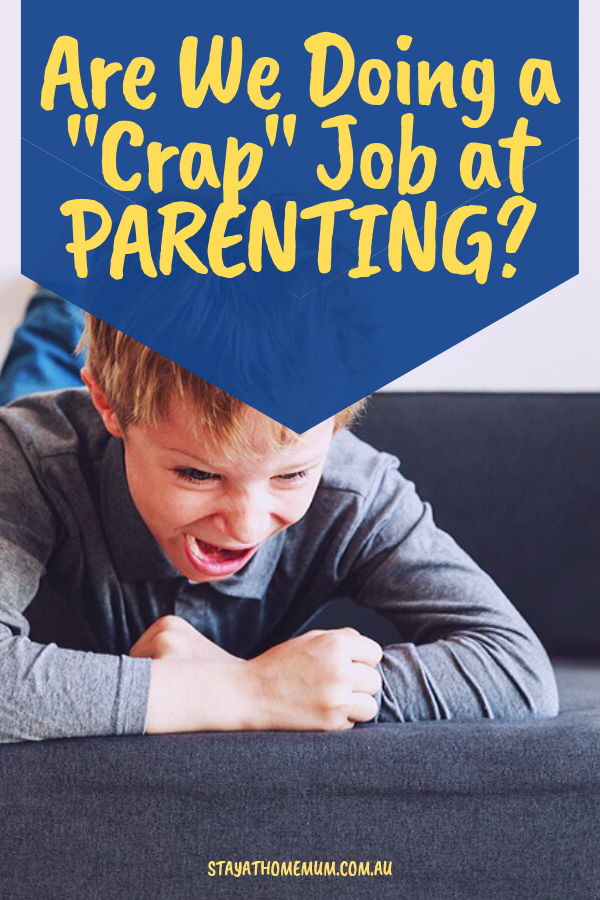 Are We Doing a Crap Job at Parenting | Stay at Home Mum.com.au