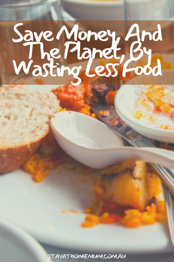 Save Money And The Planet By Wasting Less Food | Stay at Home Mum.com.au