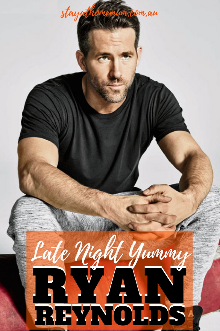 Late Night Yummy: Ryan Reynolds | Stay At Home Mum