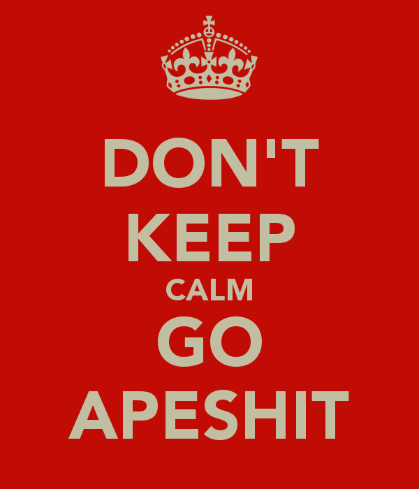 don-t-keep-calm-go-apeshit-1