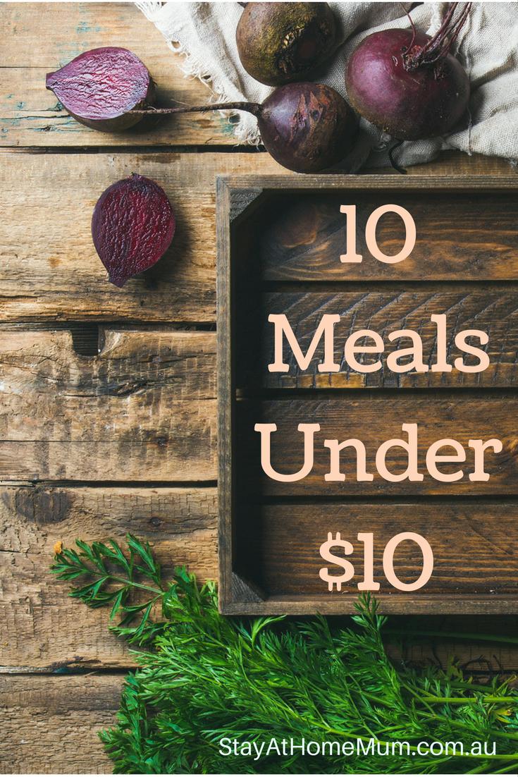 10 Meals Under $10 - Stay At Home Mum