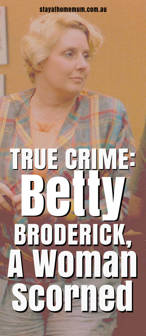 True Crime Betty Broderick A Woman Scorned | Stay at Home Mum.com.au