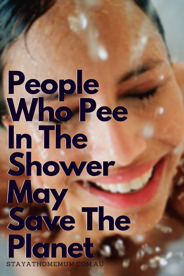 People Who Pee In The Shower May Save The Planet | Stay at Home Mum.com.au