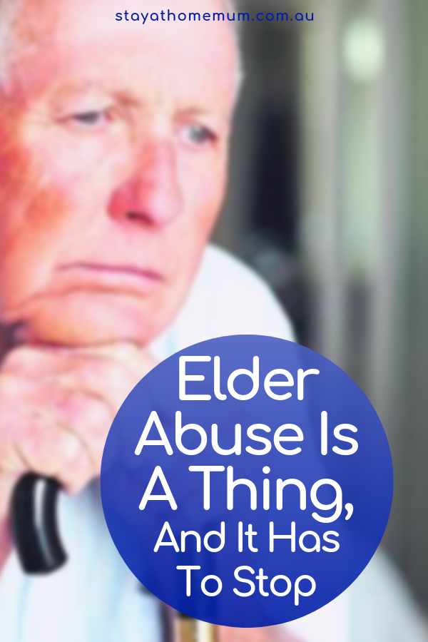 Elder Abuse Is A Thing And It Has To Stop | Stay at Home Mum.com.au