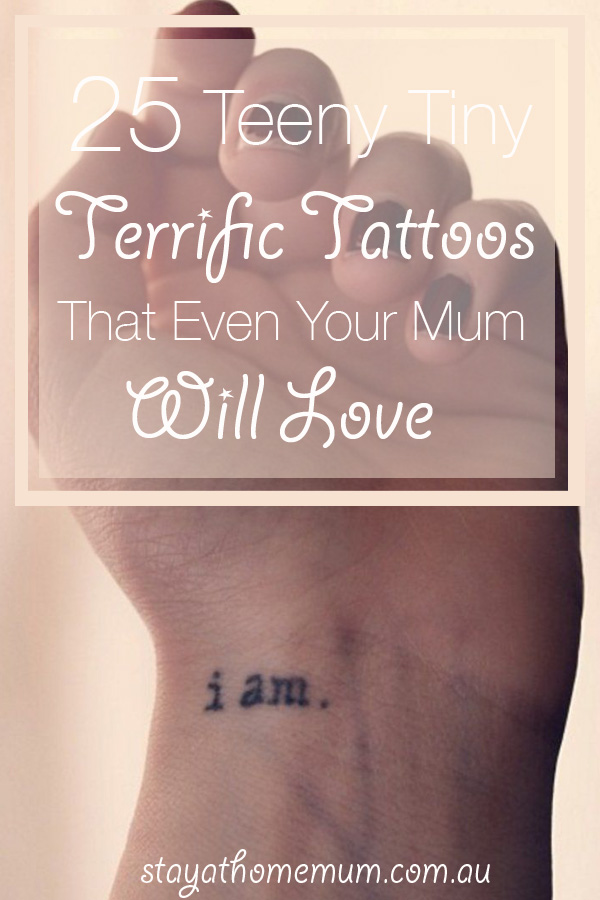 25 Teeny Tiny Terrific Tattoos That Even Your Mum Will Love | Stay at Home Mum