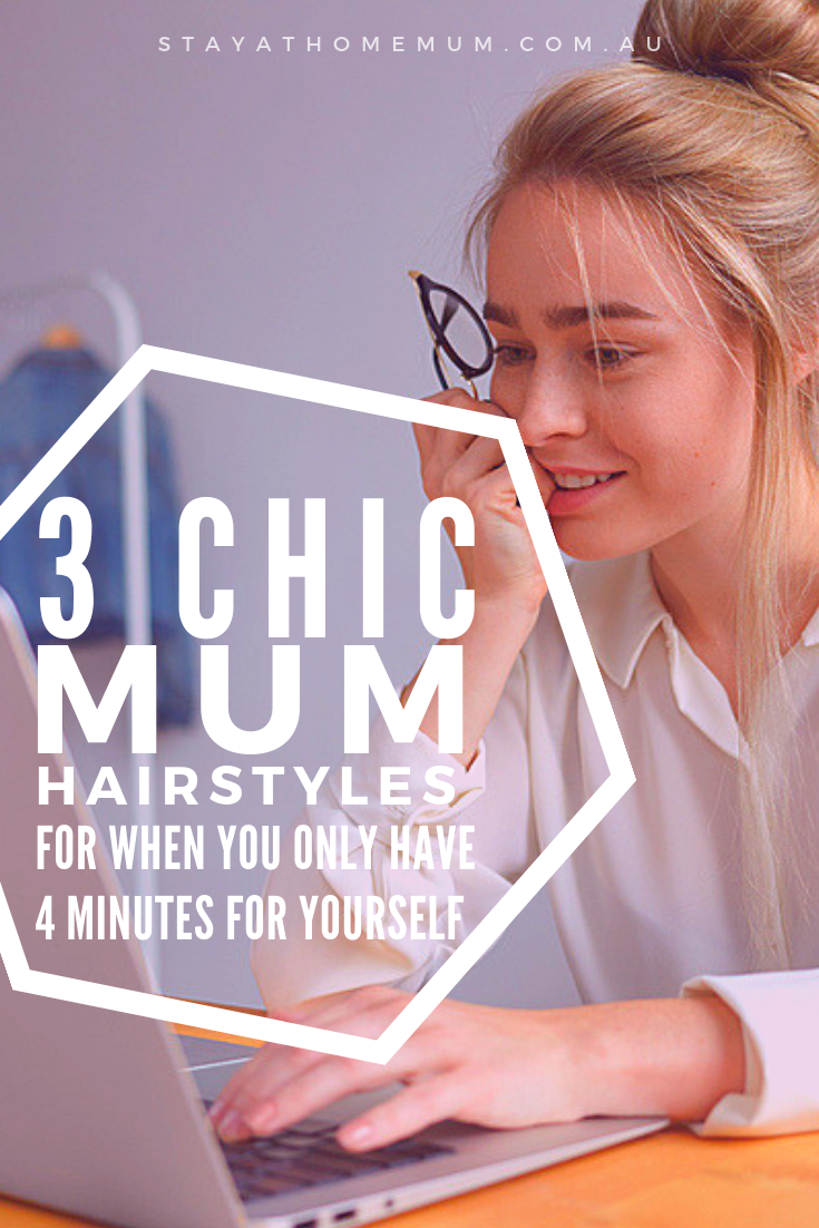 3 Chic Mum Hairstyles For When You Only Have 4 Minutes For Yourself | Stay at Home Mum