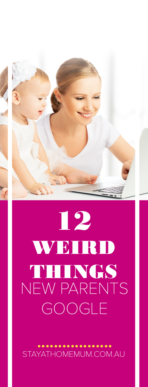 12 Weird Things New Parents Google | Stay At Home Mum