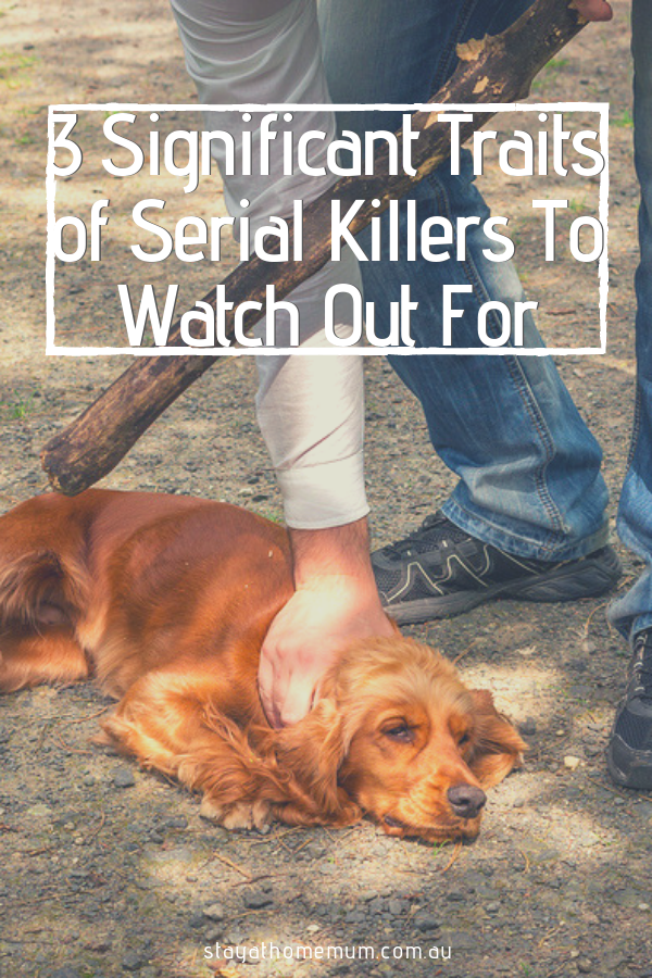 3 Significant Traits of Serial Killers To Watch Out For | Stay at Home Mum.com.au