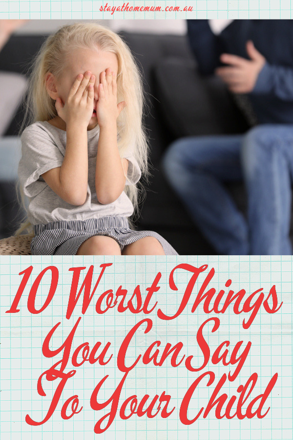 10 Worst Things You Can Say To Your Child | Stay at Home Mum.com.au