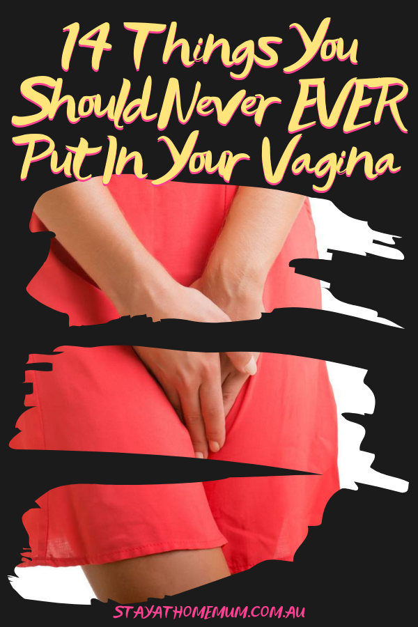 14 Things You Should Never EVER Put In Your Vagina | Stay At Home Mum