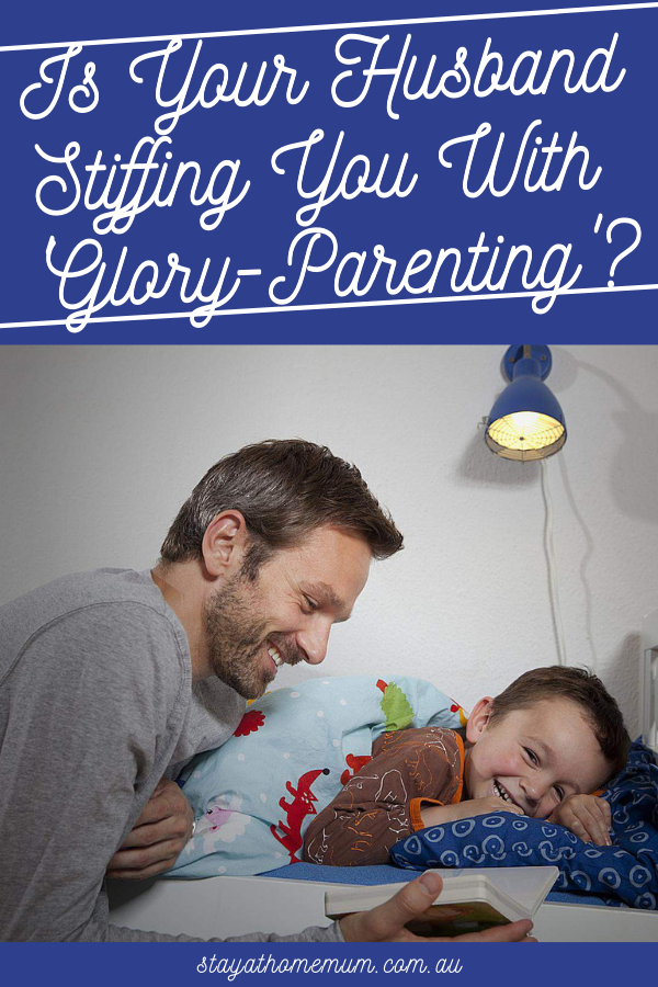 Is Your Husband Stiffing You With 'Glory-Parenting'? | Stay at Home Mum