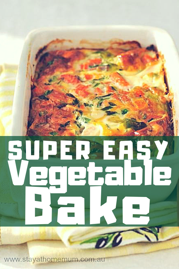 Super Easy Vegetable Bake I Stay at Home Mum