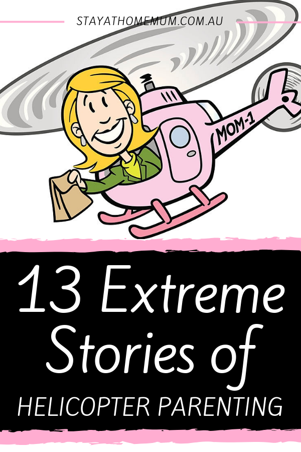 13 Extreme Stories of Helicopter Parenting | Stay at Home Mum