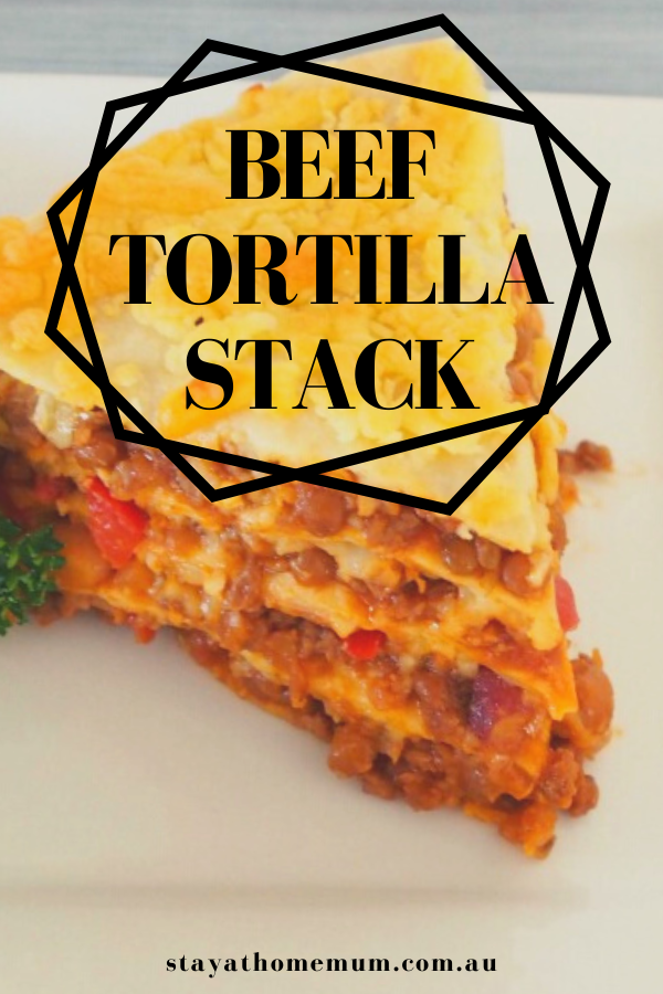 Beef Tortilla Stack | Stay at Home Mum
