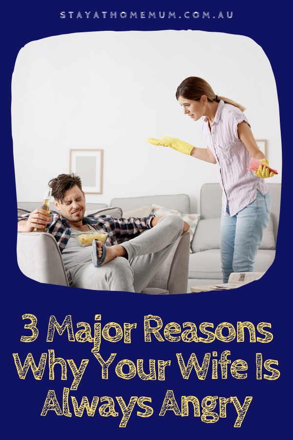 3 Major Reasons Why Your Wife Is Always Angry | Stay at Home Mum.com.au
