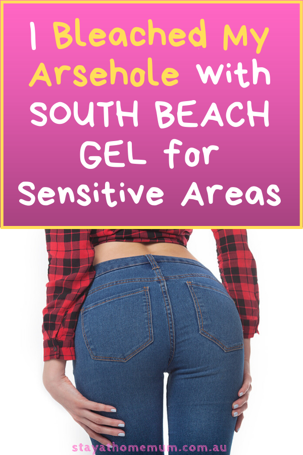I Bleached My Arsehole with South Beach Gel for Sensitive Areas | Stay At Home Mum