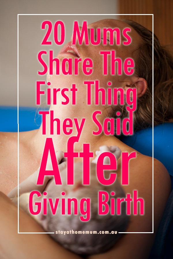 20 Mums Share The First Thing They Said After Giving Birth | Stay At Home Mum
