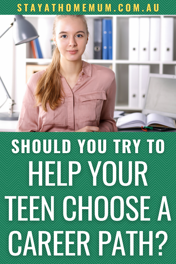 Should You Try to Help Your Teen Choose a Career Path | Stay at Home Mum.com.au