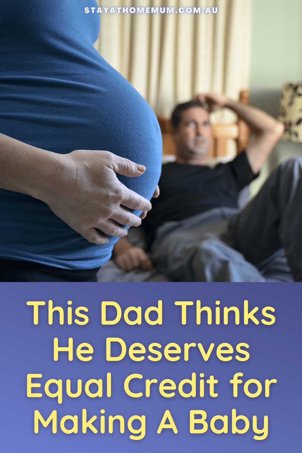 This Dad Thinks He Deserves Equal Credit for Making A Baby | Stay At Home Mum