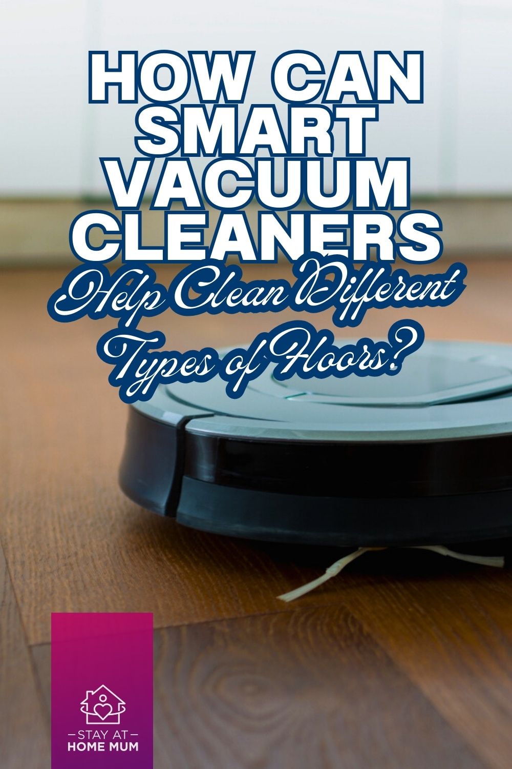 How Can Smart Vacuum Cleaners Help Clean Different Types of Floors? Pinnable